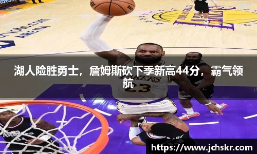 湖人险胜勇士，詹姆斯砍下季新高44分，霸气领航