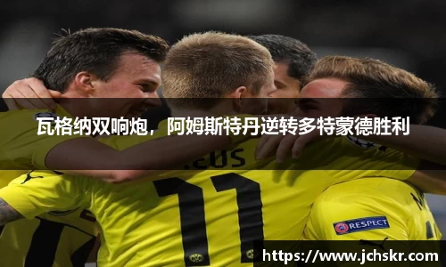 瓦格纳双响炮，阿姆斯特丹逆转多特蒙德胜利