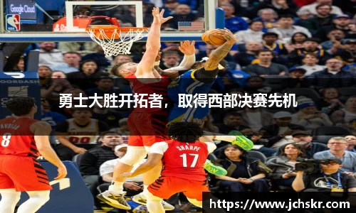 勇士大胜开拓者，取得西部决赛先机