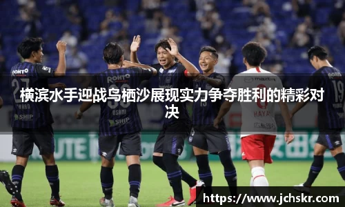 横滨水手迎战鸟栖沙展现实力争夺胜利的精彩对决