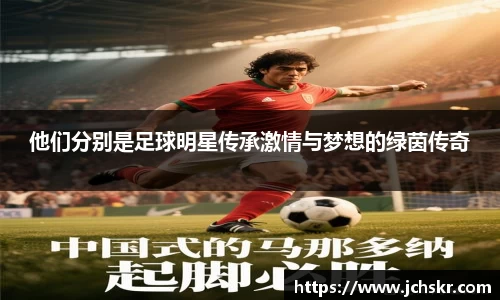 他们分别是足球明星传承激情与梦想的绿茵传奇