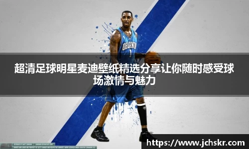 超清足球明星麦迪壁纸精选分享让你随时感受球场激情与魅力